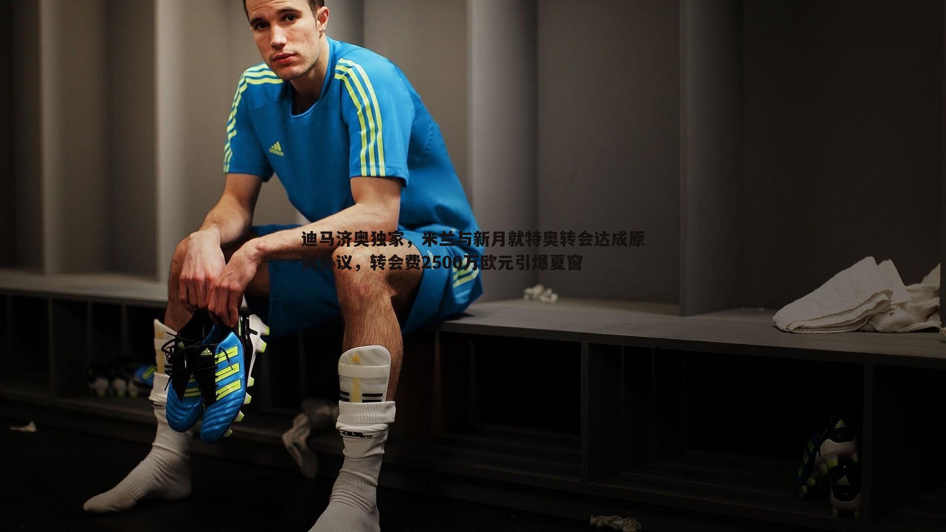 迪马济奥独家，米兰与新月就特奥转会达成原则协议，转会费2500万欧元引爆夏窗