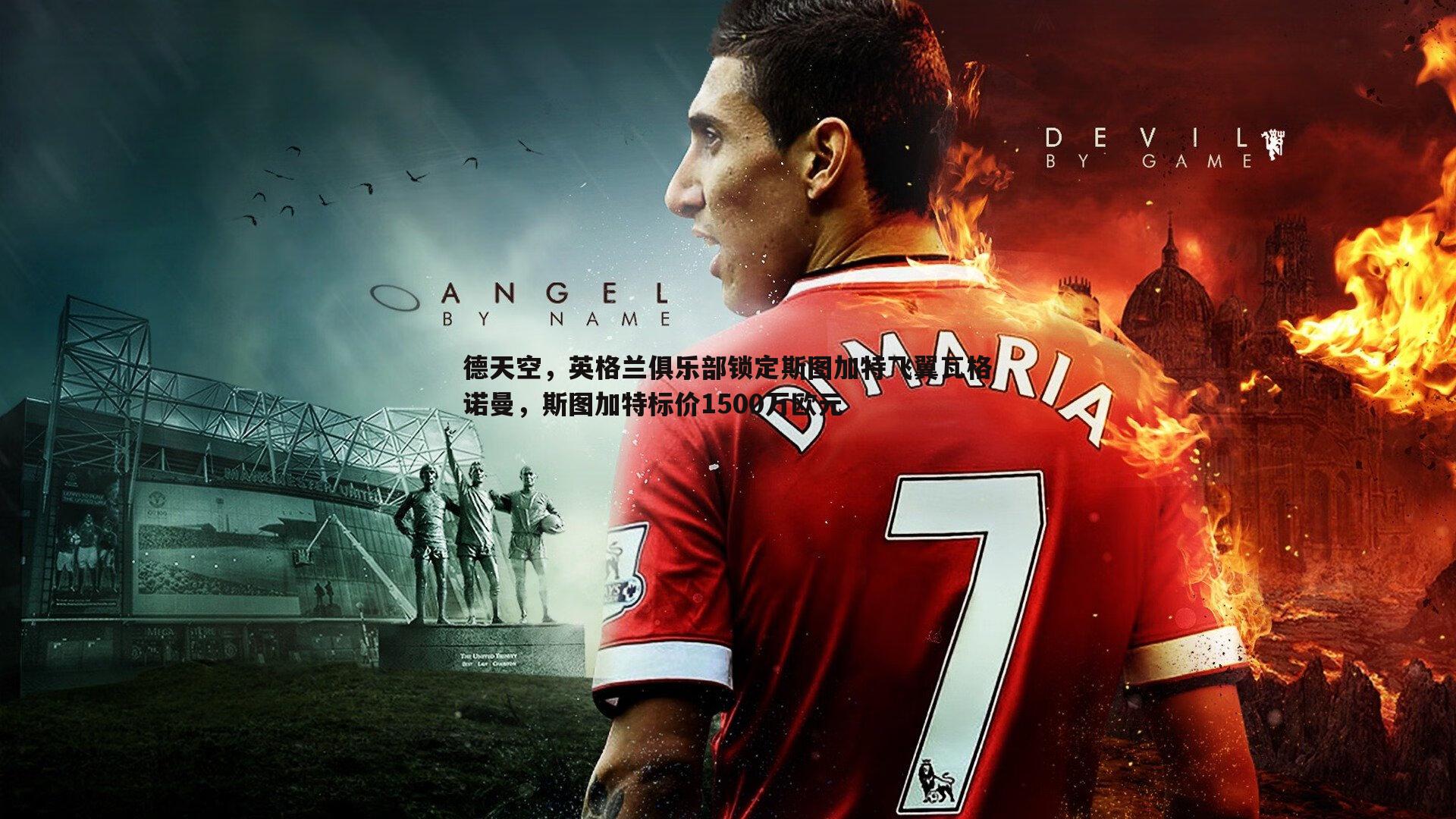 德天空，英格兰俱乐部锁定斯图加特飞翼瓦格诺曼，斯图加特标价1500万欧元