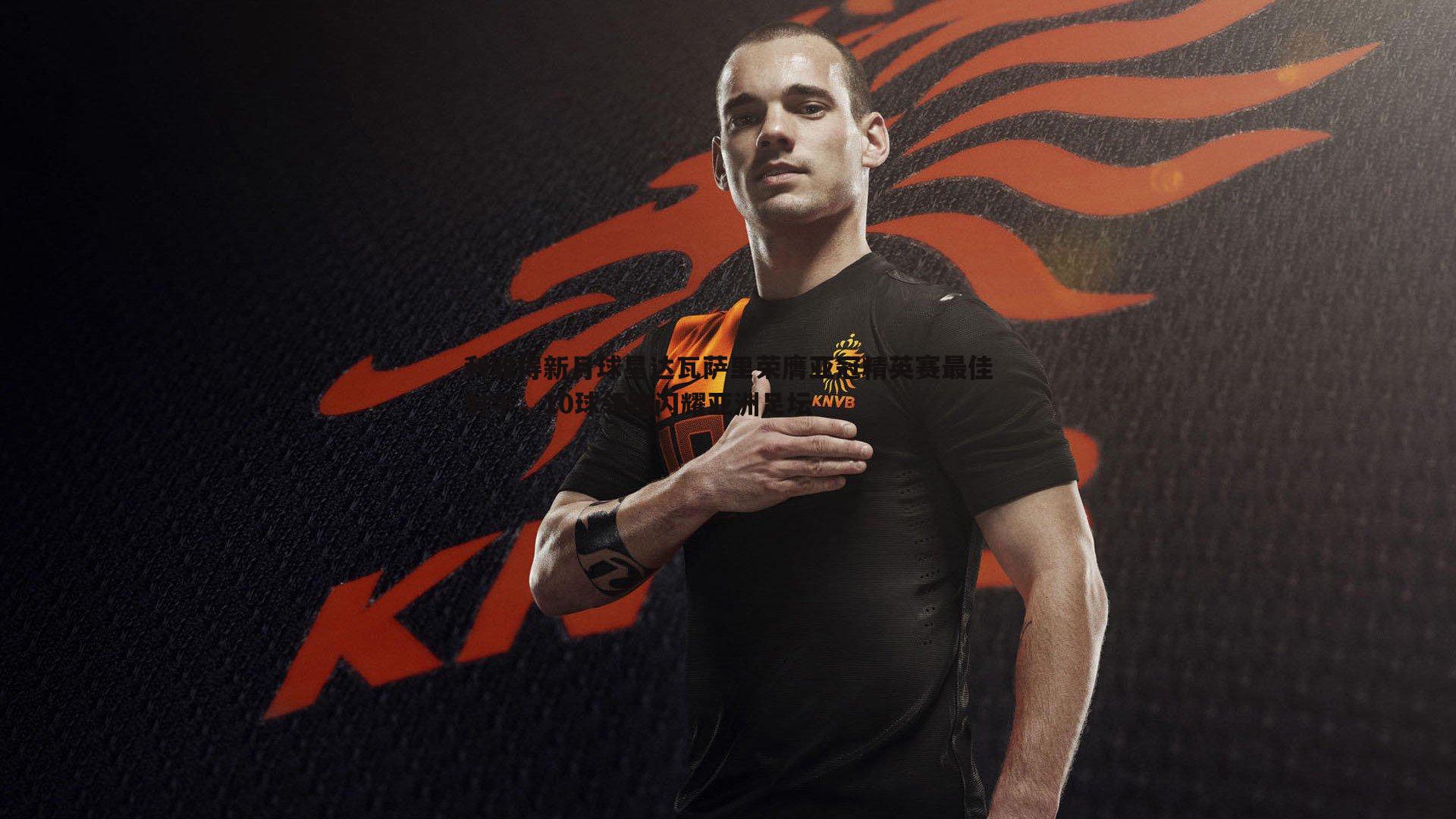 利雅得新月球星达瓦萨里荣膺亚冠精英赛最佳射手，10球领跑闪耀亚洲足坛