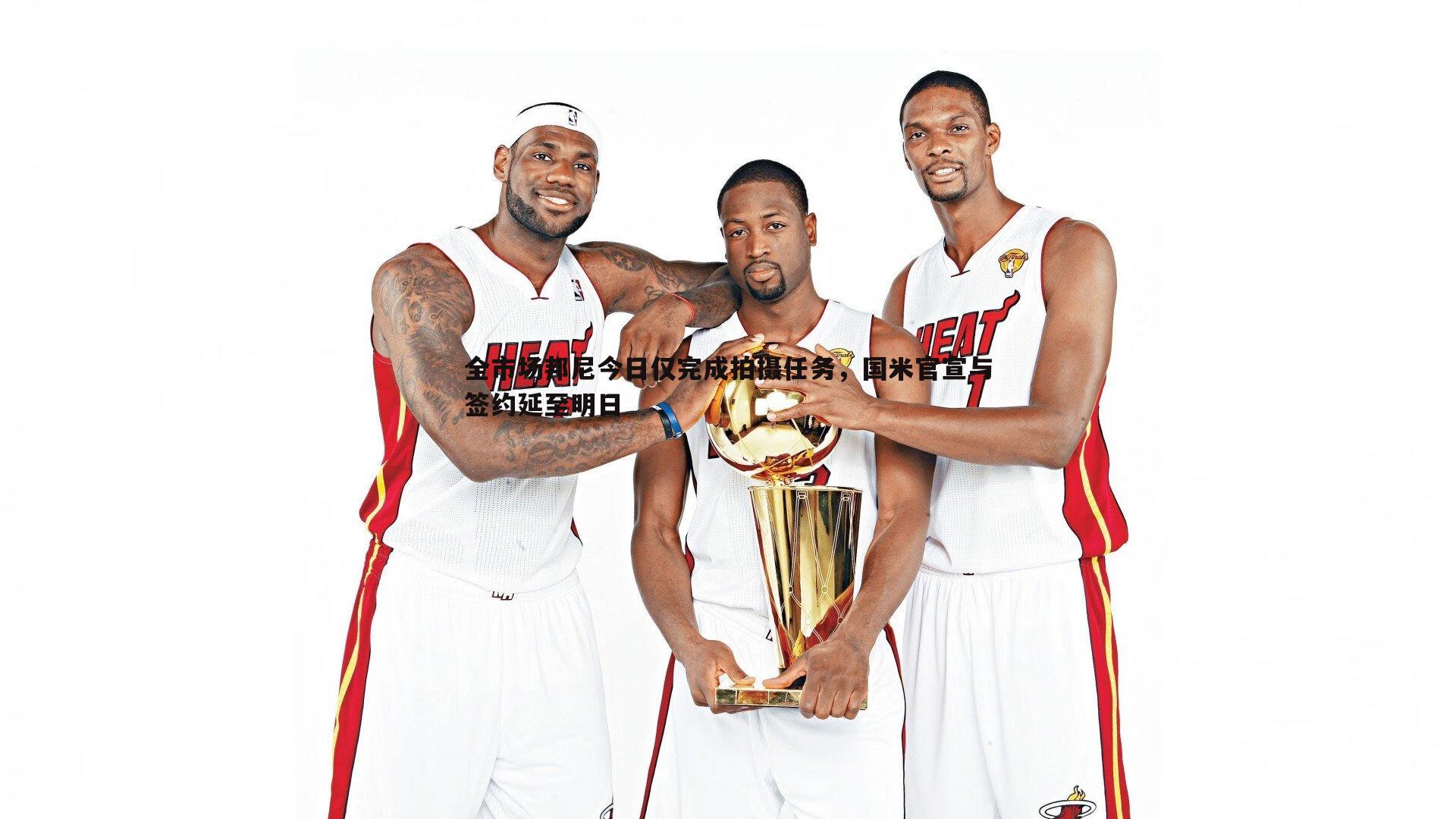 全市场邦尼今日仅完成拍摄任务,国米官宣与签约延至明日