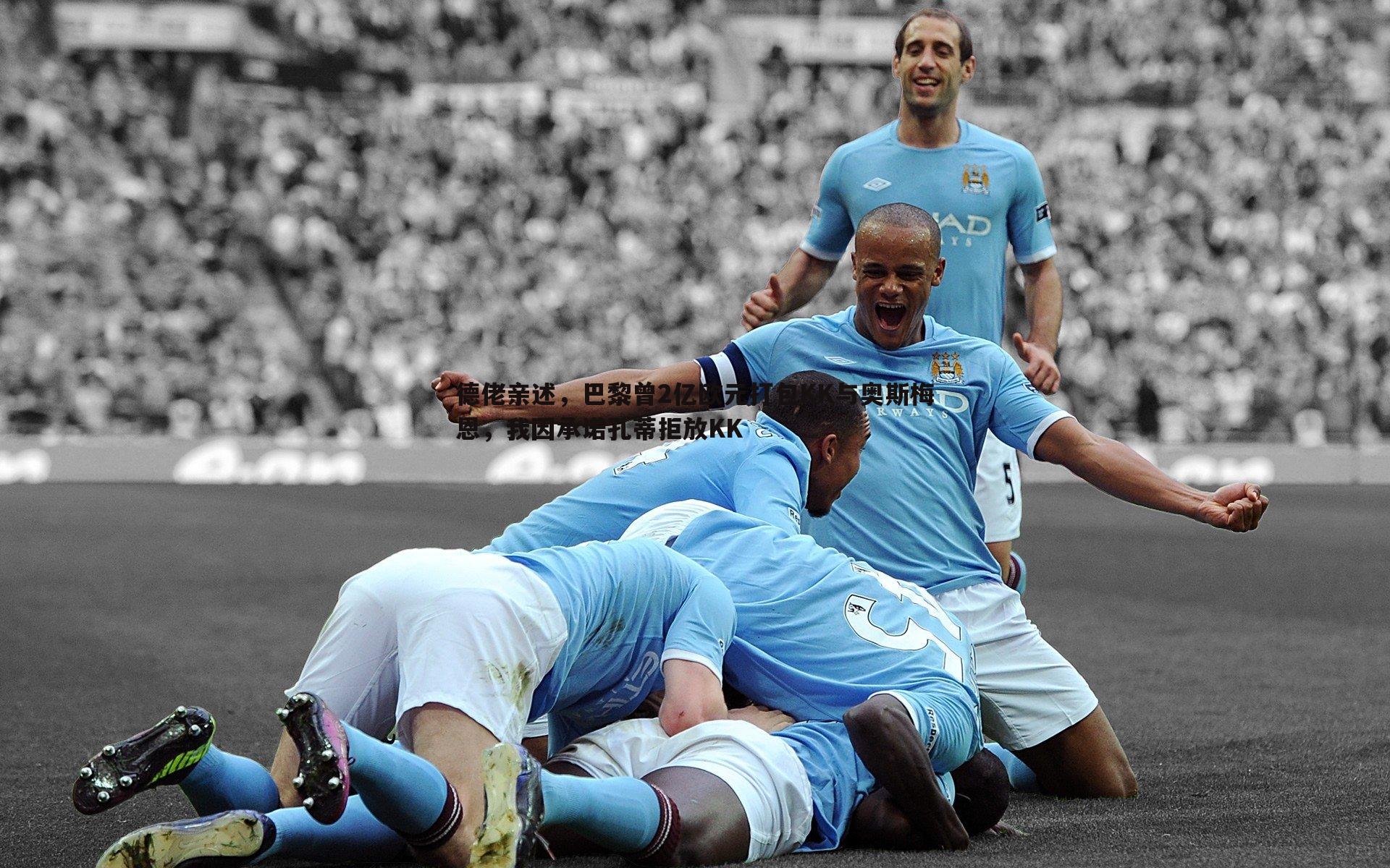 德佬亲述，巴黎曾2亿欧元打包KK与奥斯梅恩，我因承诺孔蒂拒放KK